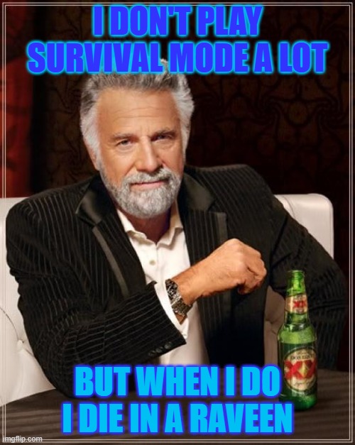 The Most Interesting Man In The World | I DON'T PLAY SURVIVAL MODE A LOT; BUT WHEN I DO I DIE IN A RAVEEN | image tagged in memes,the most interesting man in the world | made w/ Imgflip meme maker