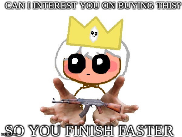 CAN I INTEREST YOU ON BUYING THIS? SO YOU FINISH FASTER | made w/ Imgflip meme maker