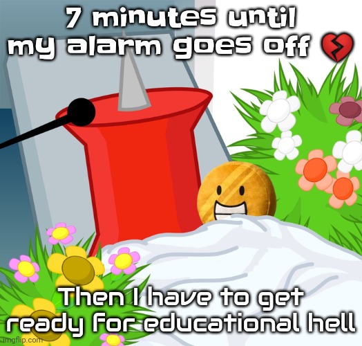 A | 7 minutes until my alarm goes off 💔; Then I have to get ready for educational hell | image tagged in no limbs pin | made w/ Imgflip meme maker