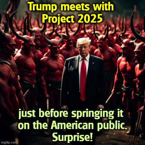 Trump meets with 
Project 2025; just before springing it 
on the American public.
Surprise! | image tagged in trump,project 2025,devil,satan,hell,surprise | made w/ Imgflip meme maker