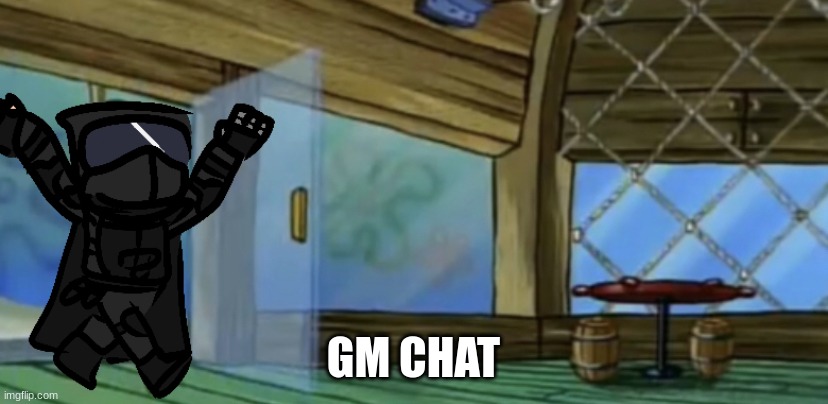 gm chat | GM CHAT | image tagged in gm chat | made w/ Imgflip meme maker