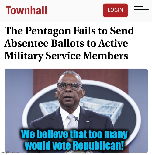 We believe that too many
would vote Republican! | image tagged in memes,election 2024,democrats,cheat,absentee ballots,military | made w/ Imgflip meme maker