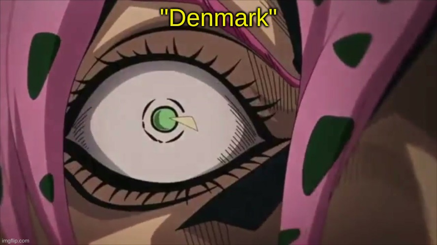 JoJo's Bizarre Adventure Diavolo eye | "Denmark" | image tagged in jojo's bizarre adventure diavolo eye | made w/ Imgflip meme maker