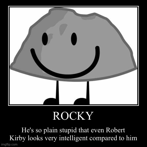 ROCKY | He's so plain stupid that even Robert Kirby looks very intelligent compared to him | image tagged in funny,demotivationals | made w/ Imgflip demotivational maker