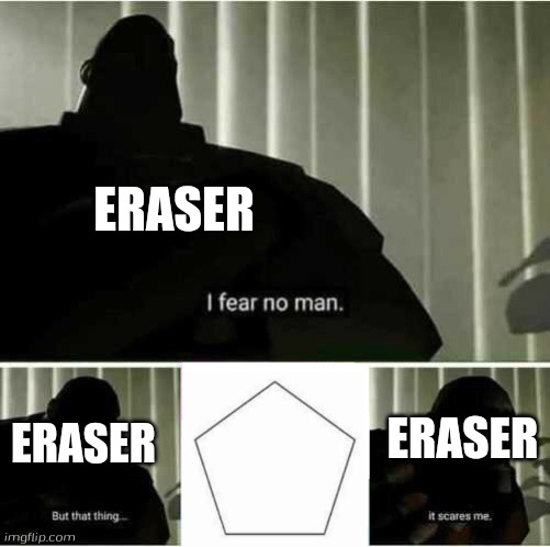 Eraser lore: | ERASER; ERASER; ERASER | image tagged in i fear no man,bfdi,battle for dream island,pentagon,eraser | made w/ Imgflip meme maker