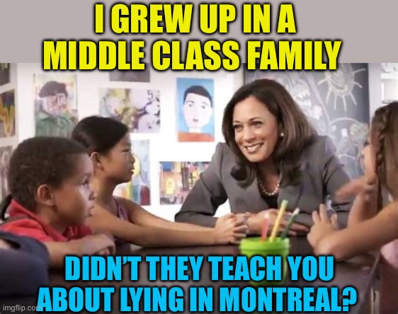 Life’s lessons in Middle Class Montreal | I GREW UP IN A MIDDLE CLASS FAMILY; DIDN’T THEY TEACH YOU ABOUT LYING IN MONTREAL? | image tagged in kamala talks to kids,kamala harris,democrats,lying,middle school | made w/ Imgflip meme maker