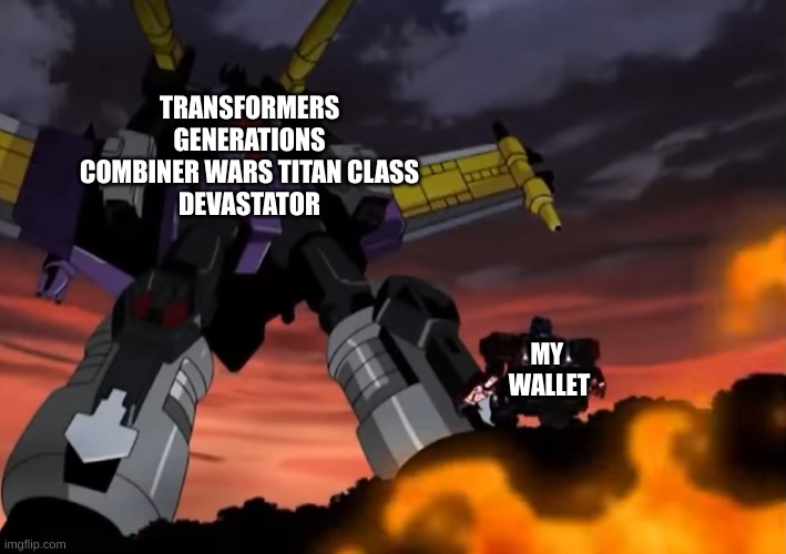 TRANSFORMERS GENERATIONS COMBINER WARS TITAN CLASS
DEVASTATOR; MY 
WALLET | image tagged in memes,funny,transformers,empty wallet,online shopping,collection | made w/ Imgflip meme maker