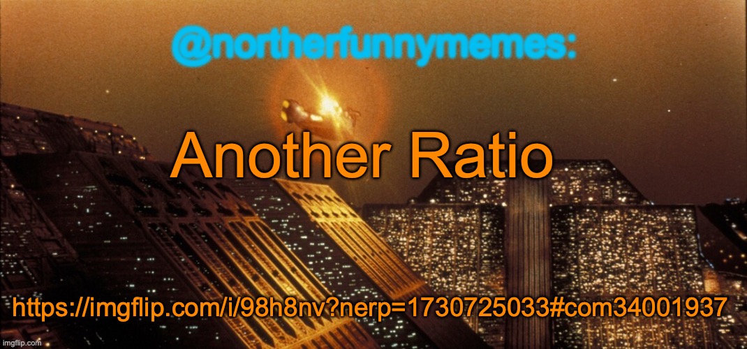 northerfunnymemes announcement template | Another Ratio; https://imgflip.com/i/98h8nv?nerp=1730725033#com34001937 | image tagged in northerfunnymemes announcement template | made w/ Imgflip meme maker