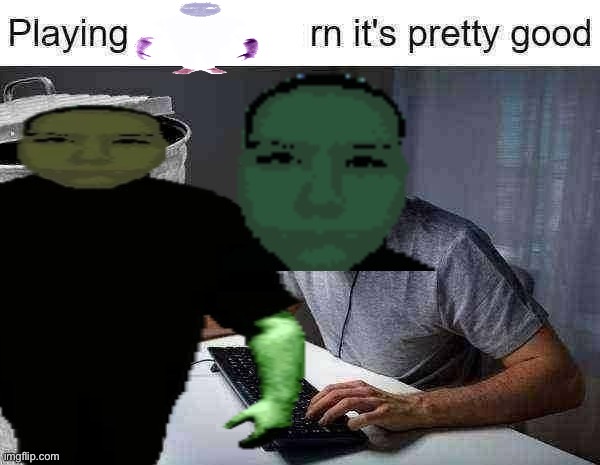 Garn47 | image tagged in playing ___ rn its pretty good,garn47 | made w/ Imgflip meme maker