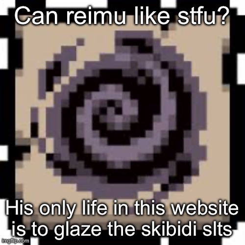 Void | Can reimu like stfu? His only life in this website is to glaze the skibidi slts | image tagged in void | made w/ Imgflip meme maker