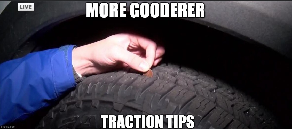 A Penny for your Traction | MORE GOODERER; TRACTION TIPS | image tagged in handy,tips,snow tires | made w/ Imgflip meme maker