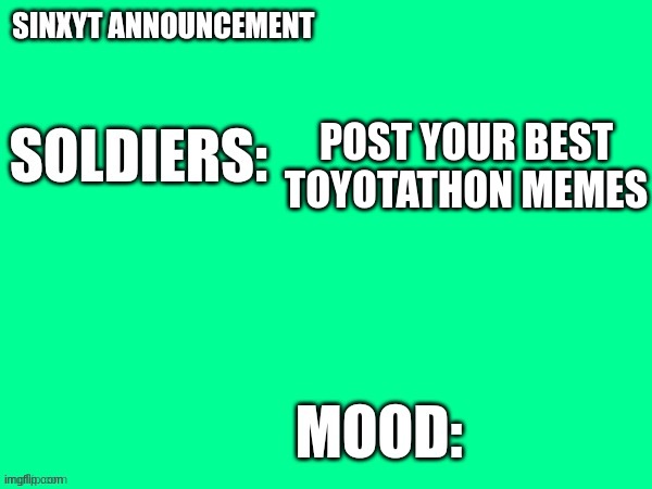 Sinxyt announcement | POST YOUR BEST TOYOTATHON MEMES | image tagged in sinxyt announcement | made w/ Imgflip meme maker