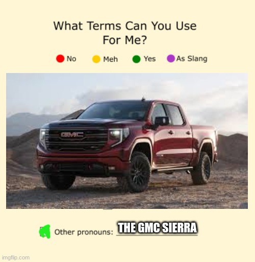 Pronouns Sheet | THE GMC SIERRA | image tagged in pronouns sheet | made w/ Imgflip meme maker