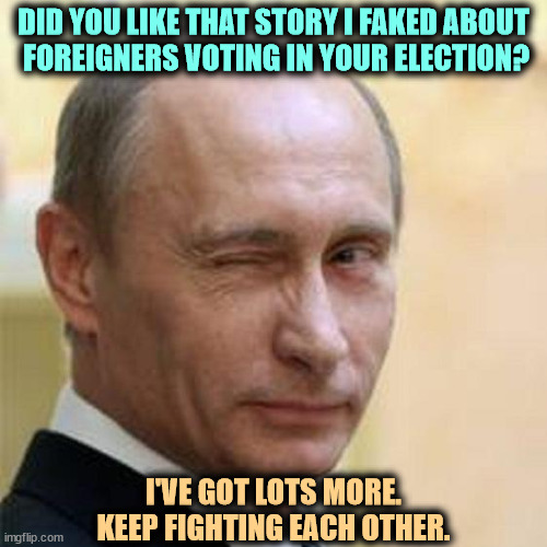 Trump's boss and Father Confessor | DID YOU LIKE THAT STORY I FAKED ABOUT 

FOREIGNERS VOTING IN YOUR ELECTION? I'VE GOT LOTS MORE.
KEEP FIGHTING EACH OTHER. | image tagged in putin winking,putin,russia,american,elections,fake news | made w/ Imgflip meme maker