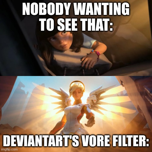 NOBODY WANTING TO SEE THAT: DEVIANTART'S VORE FILTER: | image tagged in overwatch mercy meme | made w/ Imgflip meme maker