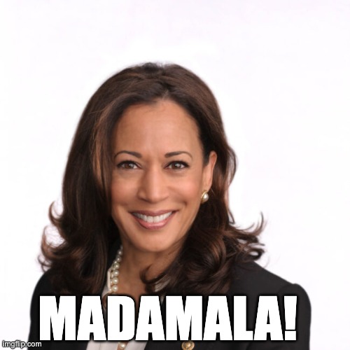 Madamala! | MADAMALA! | image tagged in madame president,kamala,kamala harris,harris,vote,president | made w/ Imgflip meme maker