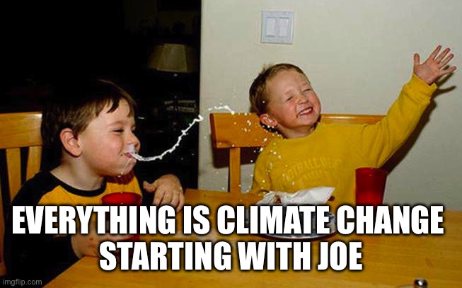 Milk Nose | EVERYTHING IS CLIMATE CHANGE 
STARTING WITH JOE | image tagged in milk nose | made w/ Imgflip meme maker