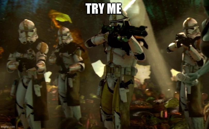 order 66 | TRY ME | image tagged in order 66 | made w/ Imgflip meme maker