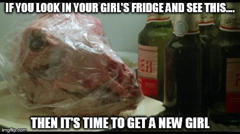 Roast Beast | IF YOU LOOK IN YOUR GIRL'S FRIDGE AND SEE THIS.... THEN IT'S TIME TO GET A NEW GIRL | image tagged in memes,funny,food | made w/ Imgflip meme maker