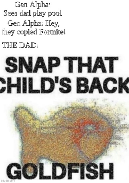 *Sees 8-ball and 1-ball* | Gen Alpha: Sees dad play pool; Gen Alpha: Hey, they copied Fortnite! THE DAD: | image tagged in snap that child s back | made w/ Imgflip meme maker