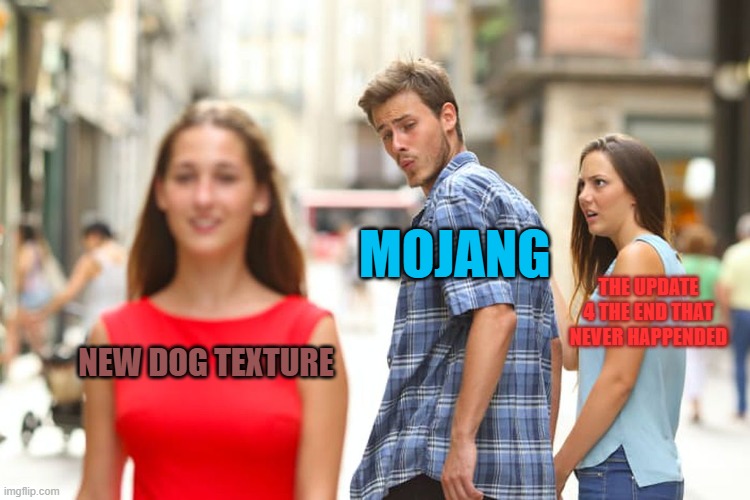 Distracted Boyfriend | MOJANG; THE UPDATE 4 THE END THAT NEVER HAPPENDED; NEW DOG TEXTURE | image tagged in memes,distracted boyfriend | made w/ Imgflip meme maker