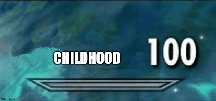 Skyrim skill meme | CHILDHOOD | image tagged in skyrim skill meme | made w/ Imgflip meme maker