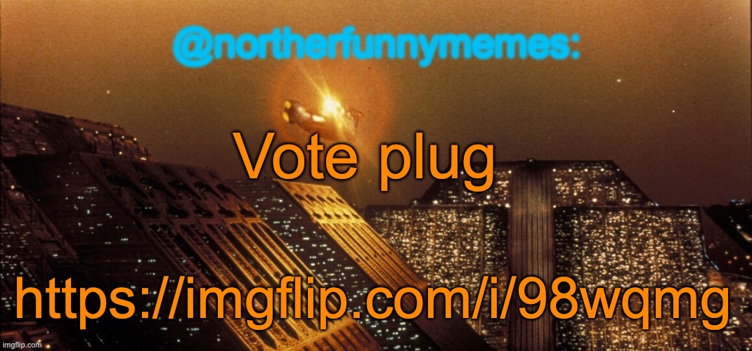 northerfunnymemes announcement template | Vote plug; https://imgflip.com/i/98wqmg | image tagged in northerfunnymemes announcement template | made w/ Imgflip meme maker