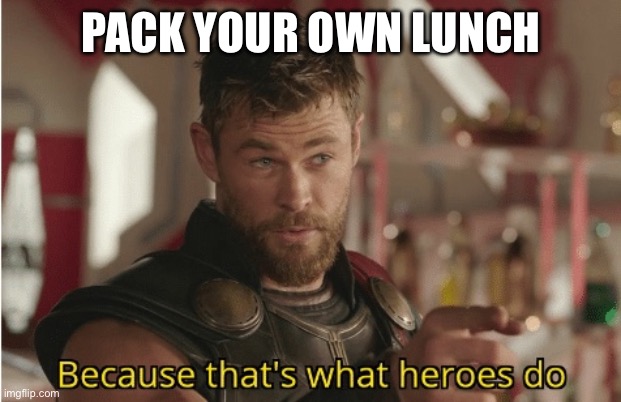 Adulting and food - not always easy | PACK YOUR OWN LUNCH | image tagged in that s what heroes do | made w/ Imgflip meme maker