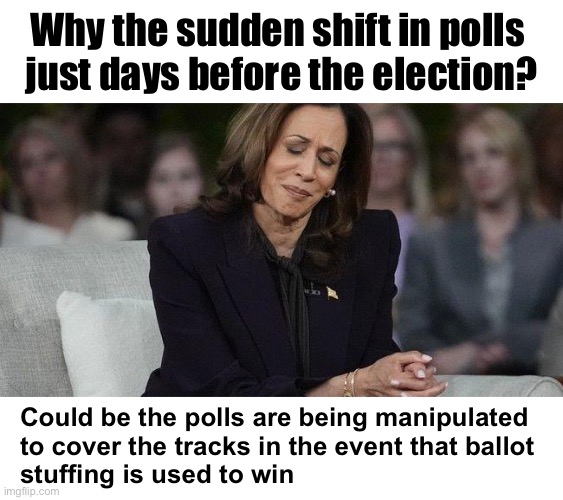 Call me cynical | Why the sudden shift in polls 
just days before the election? Could be the polls are being manipulated 
to cover the tracks in the event that ballot 
stuffing is used to win | image tagged in pained kamala | made w/ Imgflip meme maker