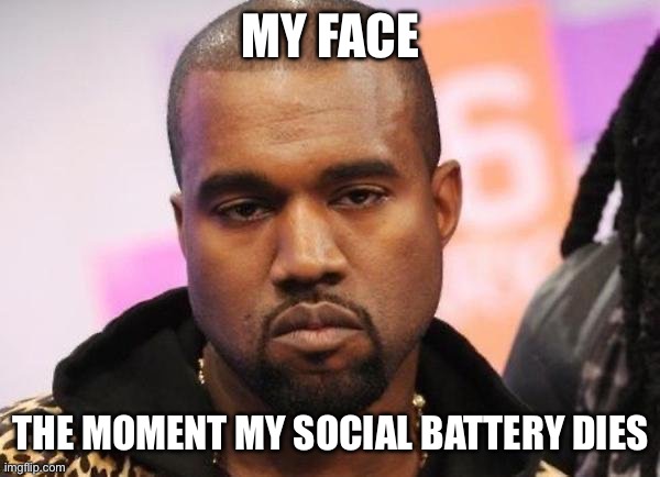 Masking | MY FACE; THE MOMENT MY SOCIAL BATTERY DIES | image tagged in not funny | made w/ Imgflip meme maker