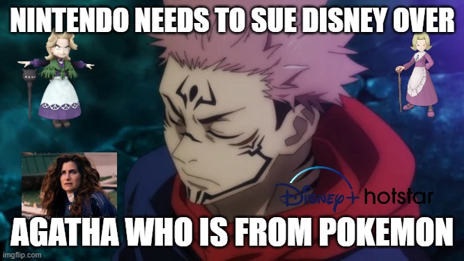 the agatha lawsuit | NINTENDO NEEDS TO SUE DISNEY OVER; AGATHA WHO IS FROM POKEMON | image tagged in jujutsu kaisen yuji itadori sukuna,animeme,agatha all along,disney,pokemon,lawsuit | made w/ Imgflip meme maker