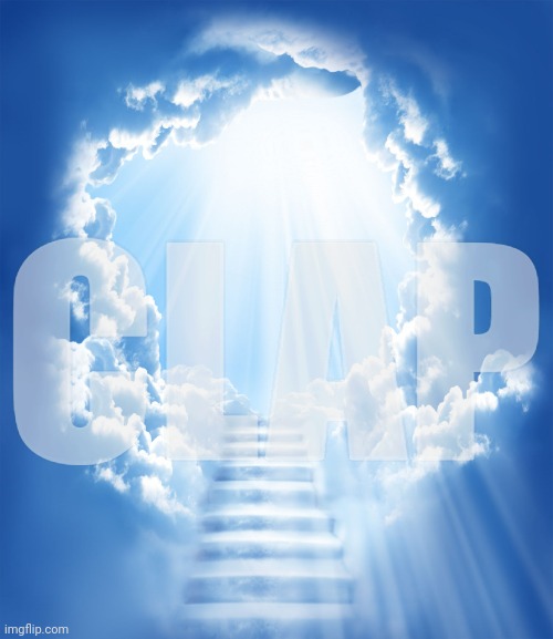 CLAP | image tagged in heaven | made w/ Imgflip meme maker