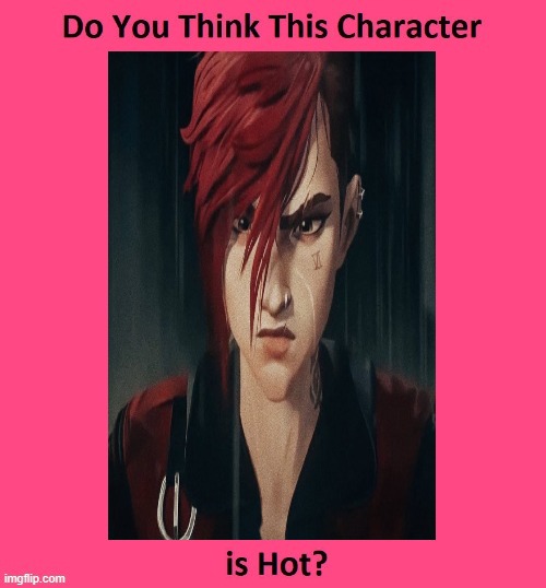 who thinks vi is hot | image tagged in memes,videogames,arcane,hot,who asked,video game | made w/ Imgflip meme maker