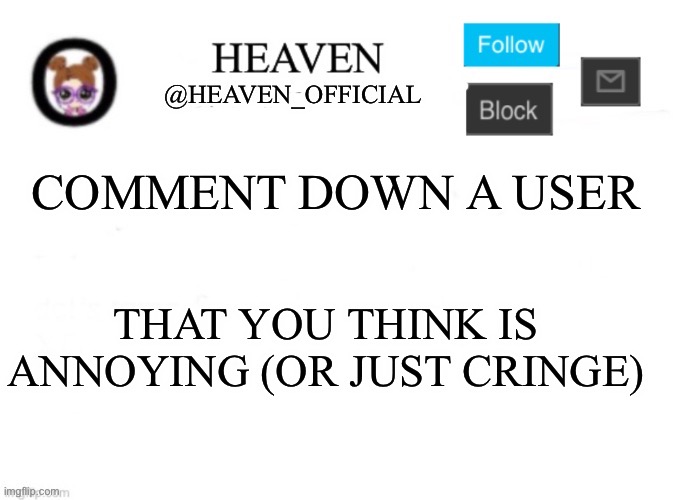 I must see arguments | COMMENT DOWN A USER; THAT YOU THINK IS ANNOYING (OR JUST CRINGE) | image tagged in heaven s template | made w/ Imgflip meme maker