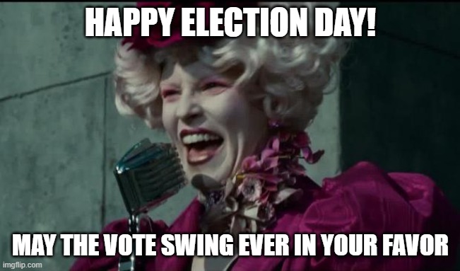 Happy Hunger Games | HAPPY ELECTION DAY! MAY THE VOTE SWING EVER IN YOUR FAVOR | image tagged in happy hunger games | made w/ Imgflip meme maker