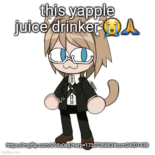 Byakannyuuu | this yapple juice drinker 😭🙏; https://imgflip.com/i/98s0aq?nerp=1730736863#com34001438 | image tagged in byakannyuuu | made w/ Imgflip meme maker