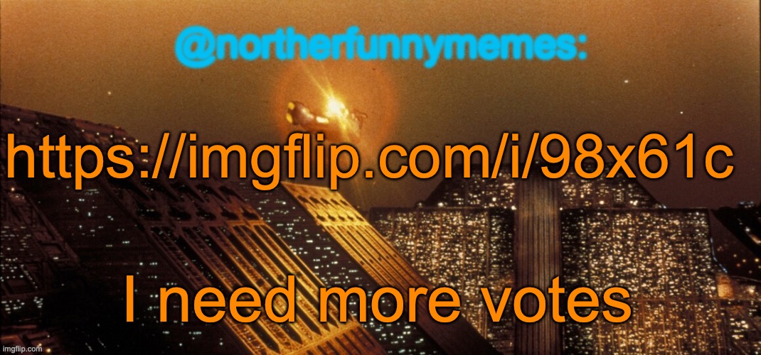 northerfunnymemes announcement template | https://imgflip.com/i/98x61c; I need more votes | image tagged in northerfunnymemes announcement template | made w/ Imgflip meme maker