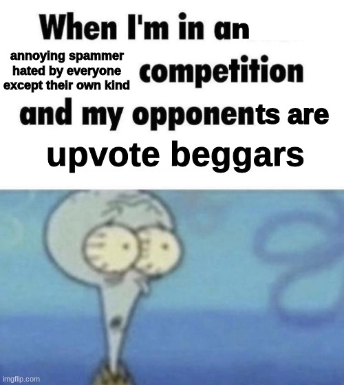 i actually hate these people | n; annoying spammer hated by everyone except their own kind; ts are; upvote beggars | image tagged in scaredward,upvote beggars,funny | made w/ Imgflip meme maker