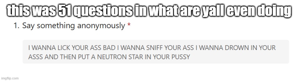this was 51 questions in what are yall even doing | made w/ Imgflip meme maker