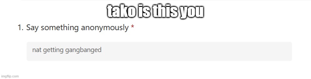 tako is this you | made w/ Imgflip meme maker