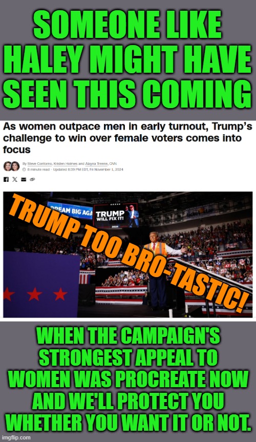 Trump is only interested in elevating VC bros and rich white men with something to offer for his grift machine. | SOMEONE LIKE HALEY MIGHT HAVE SEEN THIS COMING; TRUMP TOO BRO-TASTIC! WHEN THE CAMPAIGN'S STRONGEST APPEAL TO WOMEN WAS PROCREATE NOW AND WE'LL PROTECT YOU WHETHER YOU WANT IT OR NOT. | image tagged in tax the rich,memes,politics | made w/ Imgflip meme maker