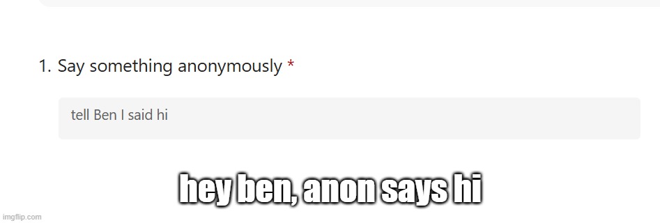 hey ben, anon says hi | made w/ Imgflip meme maker