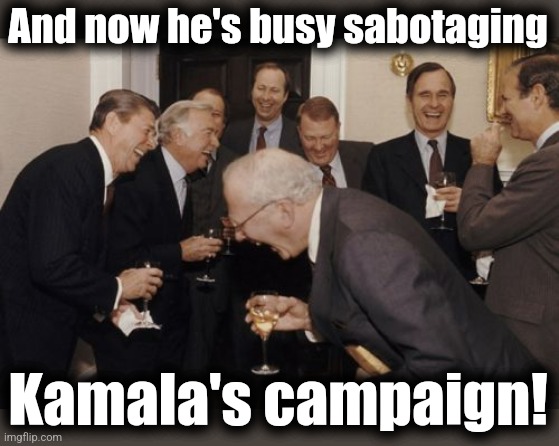 Laughing Men In Suits Meme | And now he's busy sabotaging Kamala's campaign! | image tagged in memes,laughing men in suits | made w/ Imgflip meme maker