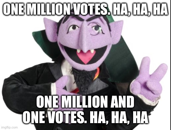 Why some states take weeks to count votes | ONE MILLION VOTES. HA, HA, HA; ONE MILLION AND ONE VOTES. HA, HA, HA | image tagged in sesame street count | made w/ Imgflip meme maker