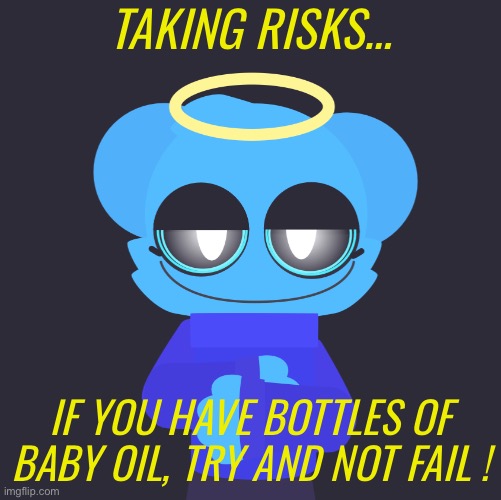 Risky ? Nah, more like Freaky ! | TAKING RISKS…; IF YOU HAVE BOTTLES OF BABY OIL, TRY AND NOT FAIL ! | image tagged in freaky sky,sky rizz | made w/ Imgflip meme maker