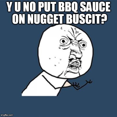 Y U No Meme | Y U NO PUT BBQ SAUCE ON NUGGET BUSCIT? | image tagged in memes,y u no | made w/ Imgflip meme maker