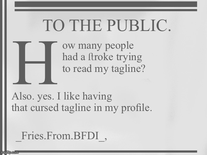 Fries' 18th century ass template | H; ow many people had a ﬅroke trying to read my tagline? Also. yes. I like having that cursed tagline in my proﬁle. | image tagged in fries' 18th century ass template | made w/ Imgflip meme maker