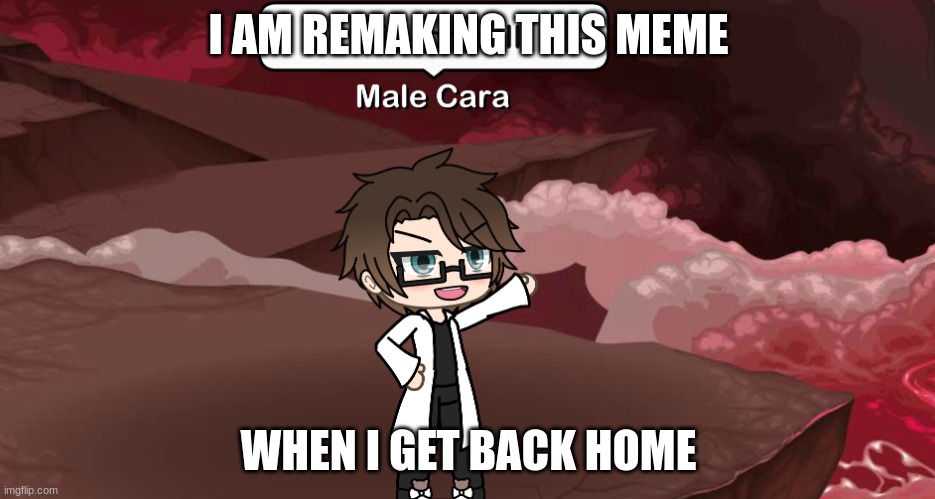 I'm at school rn | I AM REMAKING THIS MEME; WHEN I GET BACK HOME | image tagged in male cara h is for hell,school,memes,mc | made w/ Imgflip meme maker