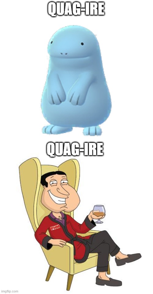 Quag-ire | QUAG-IRE; QUAG-IRE | image tagged in quagsire,quagmire | made w/ Imgflip meme maker