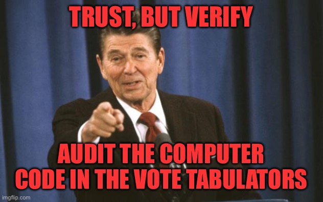 All the vote counting gets done in the electronic tabulators. The only way to observe the voting is to audit the code. | TRUST, BUT VERIFY; AUDIT THE COMPUTER CODE IN THE VOTE TABULATORS | image tagged in ronald reagan,vote tabulators,audit,code,trust,but verify | made w/ Imgflip meme maker